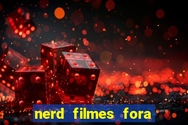 nerd filmes fora do ar